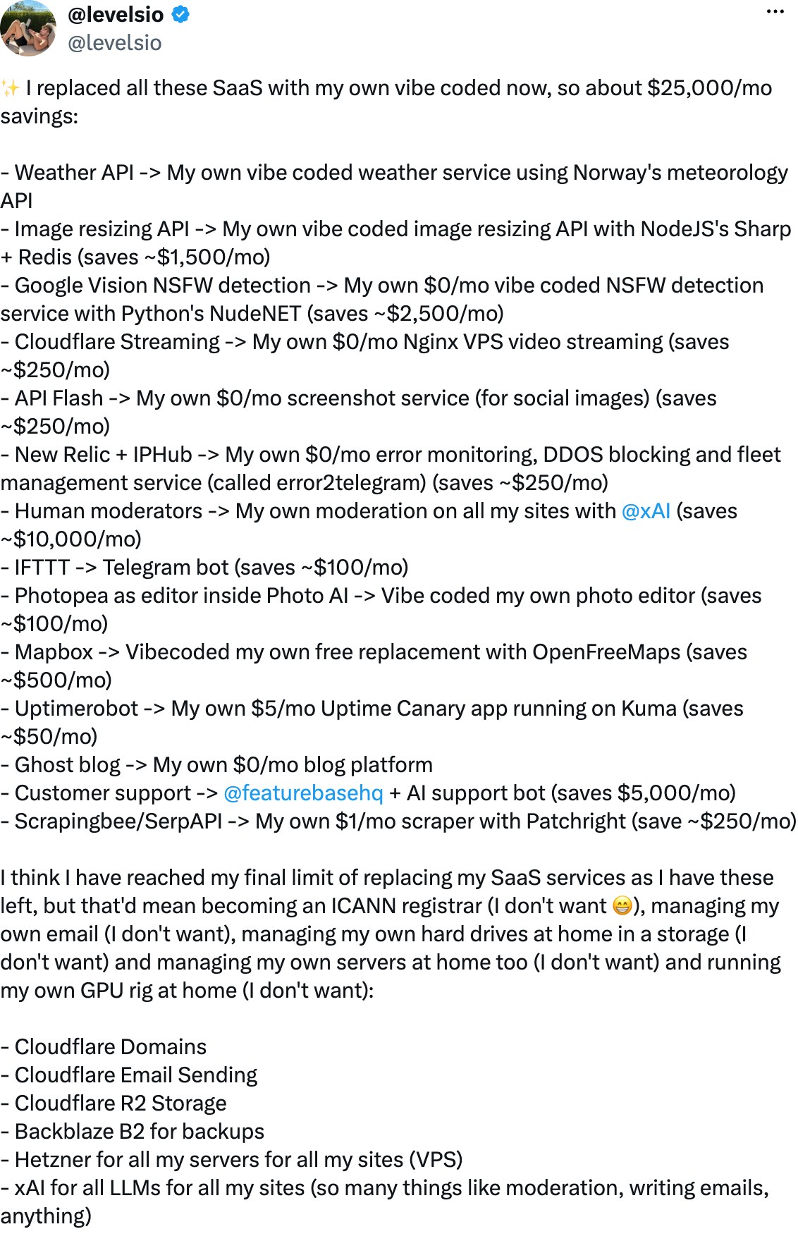 Screenshot of a post by levelsio listing fourteen SaaS services replaced with his own vibe coded software for around $25,000 a month in savings, followed by the six services he chose to keep: Cloudflare domains, Cloudflare email sending, Cloudflare R2 storage, Backblaze B2 for backups, Hetzner for servers and xAI for models